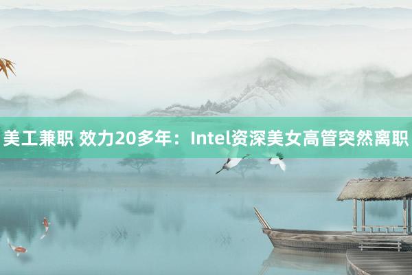 美工兼职 效力20多年：Intel资深美女高管突然离职